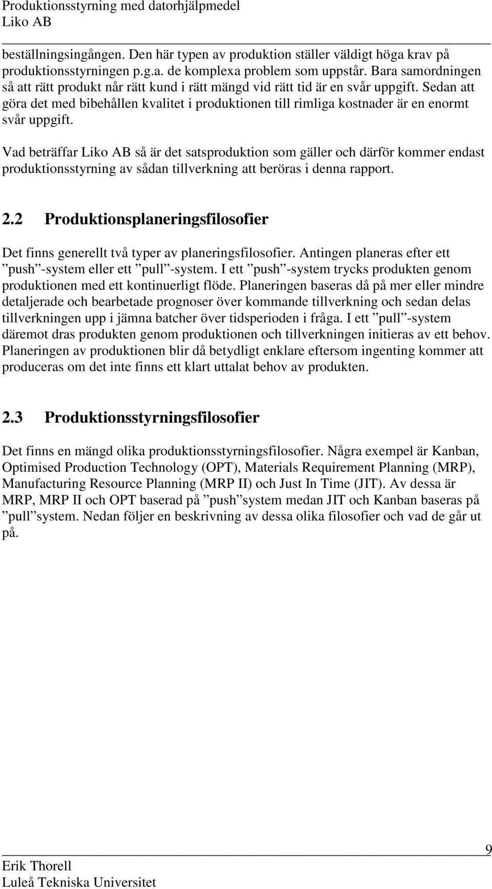 Sedan att göra det med bibehållen kvalitet i produktionen till rimliga kostnader är en enormt svår uppgift.