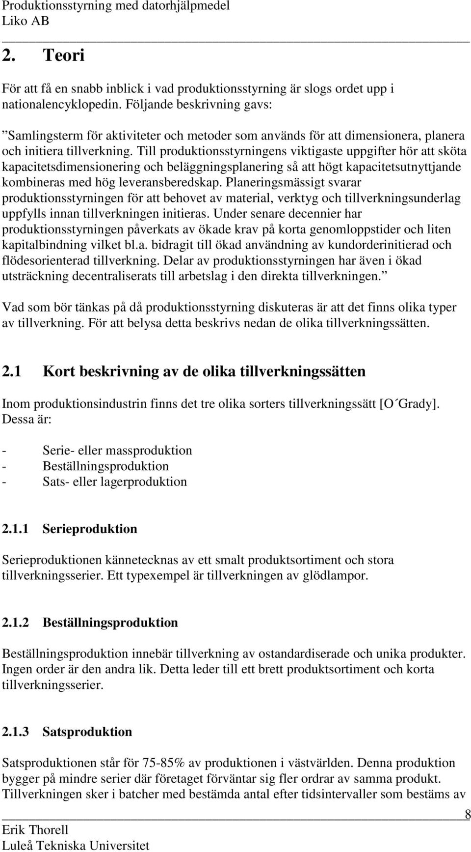 Till produktionsstyrningens viktigaste uppgifter hör att sköta kapacitetsdimensionering och beläggningsplanering så att högt kapacitetsutnyttjande kombineras med hög leveransberedskap.