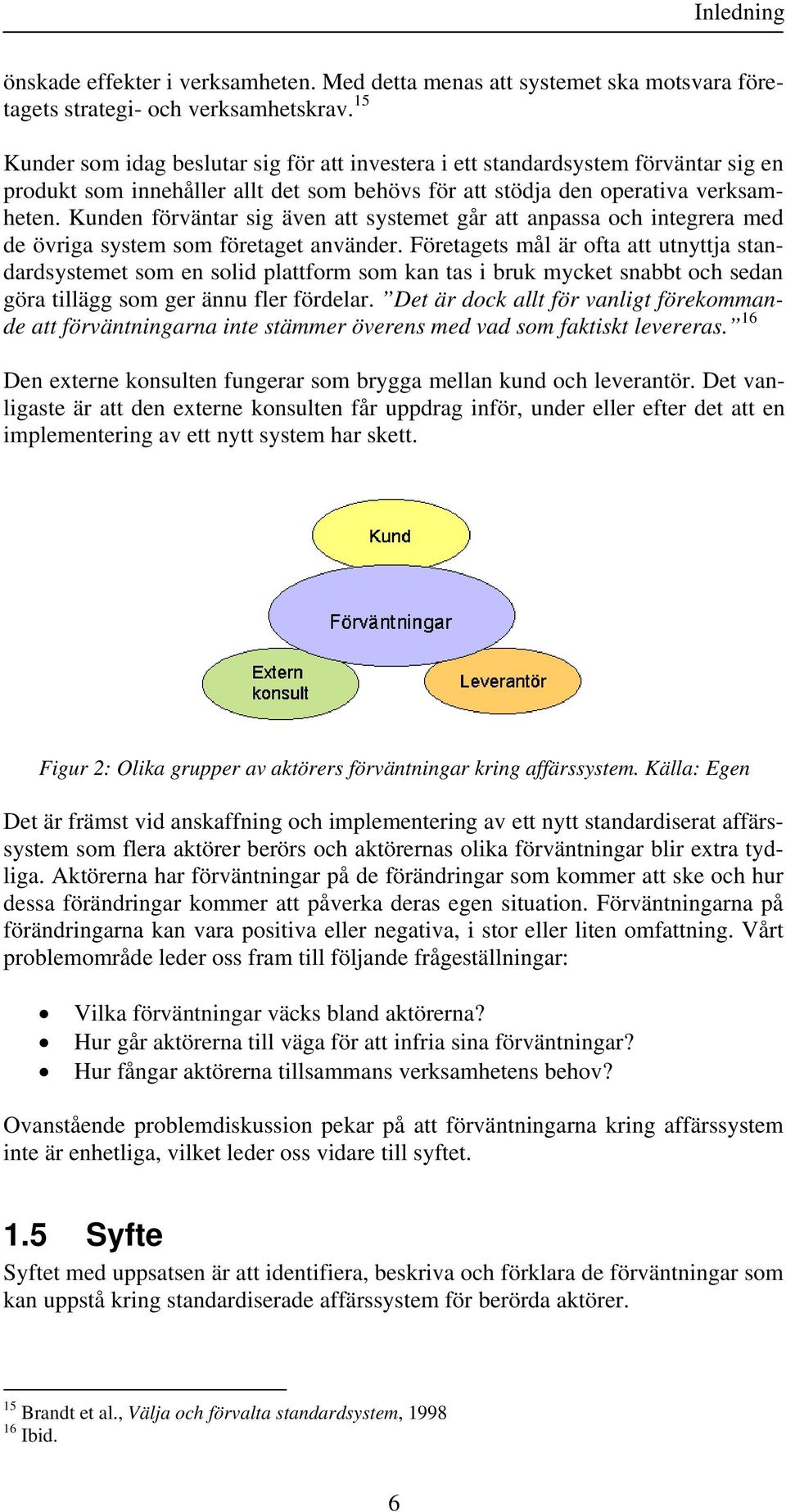 Kunden förväntar sig även att systemet går att anpassa och integrera med de övriga system som företaget använder.