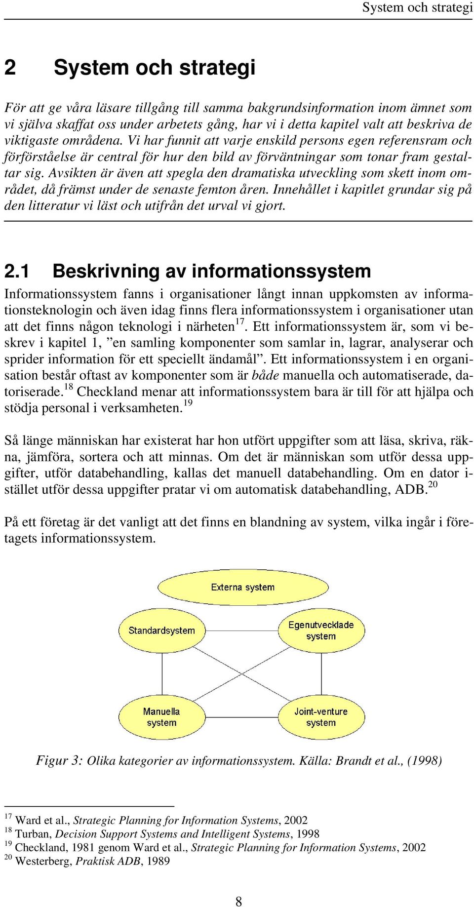 Avsikten är även att spegla den dramatiska utveckling som skett inom området, då främst under de senaste femton åren.