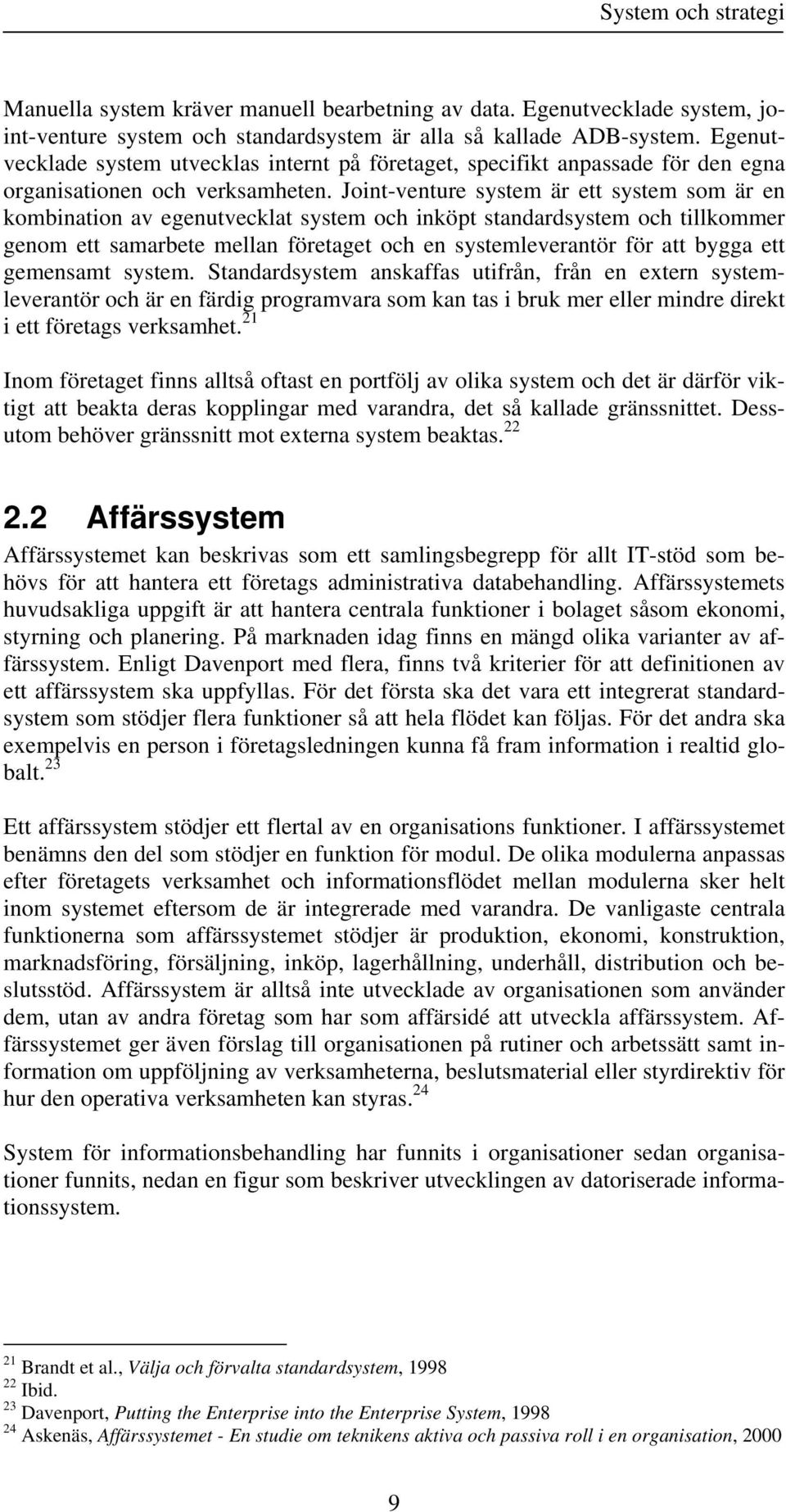 Joint-venture system är ett system som är en kombination av egenutvecklat system och inköpt standardsystem och tillkommer genom ett samarbete mellan företaget och en systemleverantör för att bygga