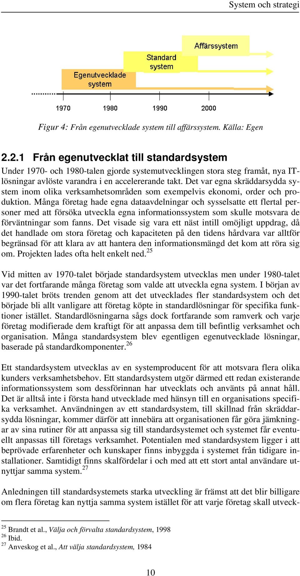 Det var egna skräddarsydda system inom olika verksamhetsområden som exempelvis ekonomi, order och produktion.