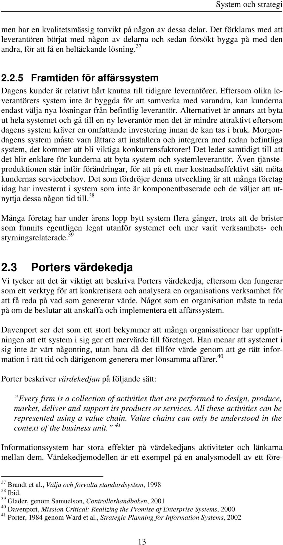 2.5 Framtiden för affärssystem Dagens kunder är relativt hårt knutna till tidigare leverantörer.