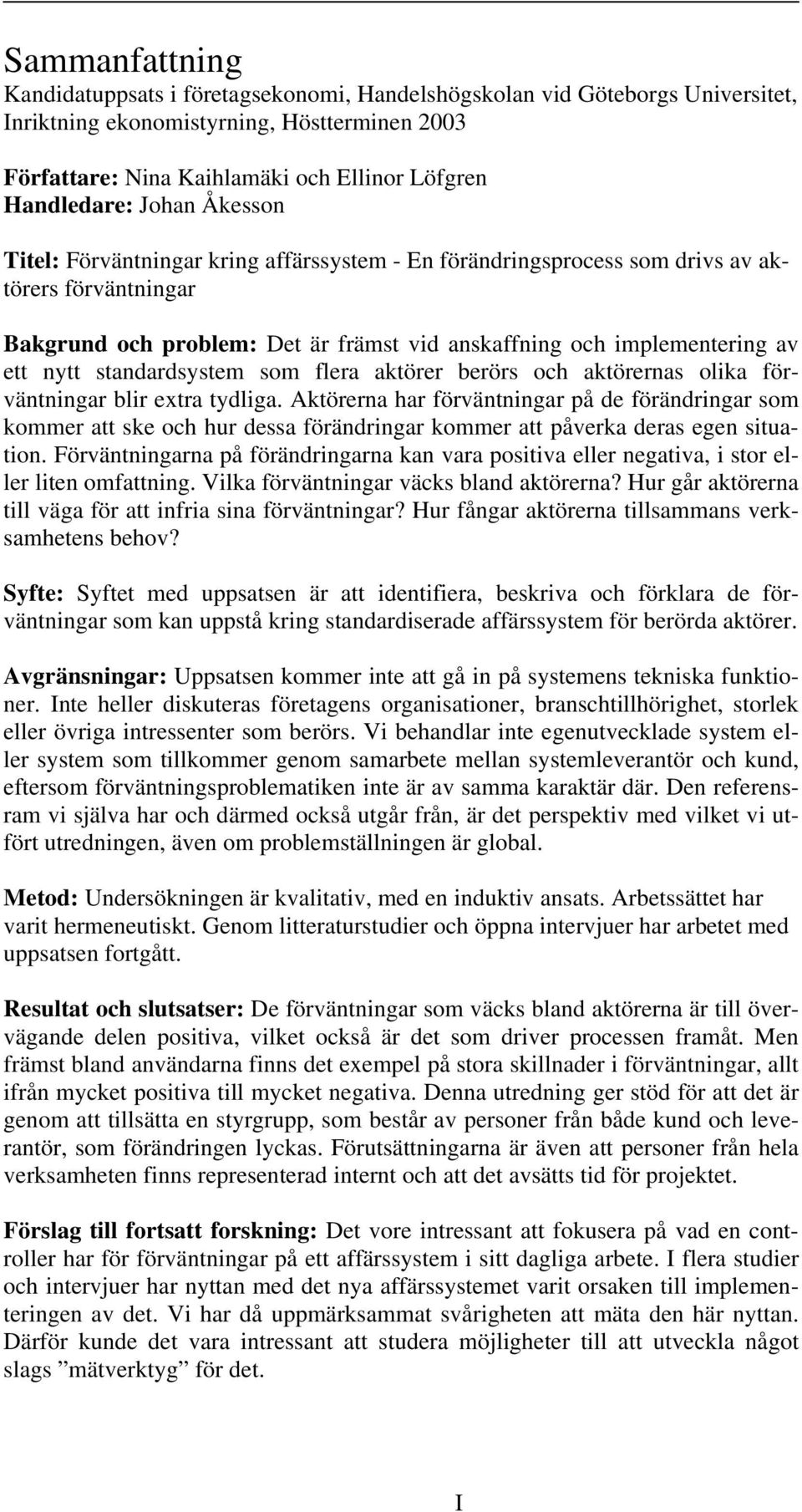 standardsystem som flera aktörer berörs och aktörernas olika förväntningar blir extra tydliga.