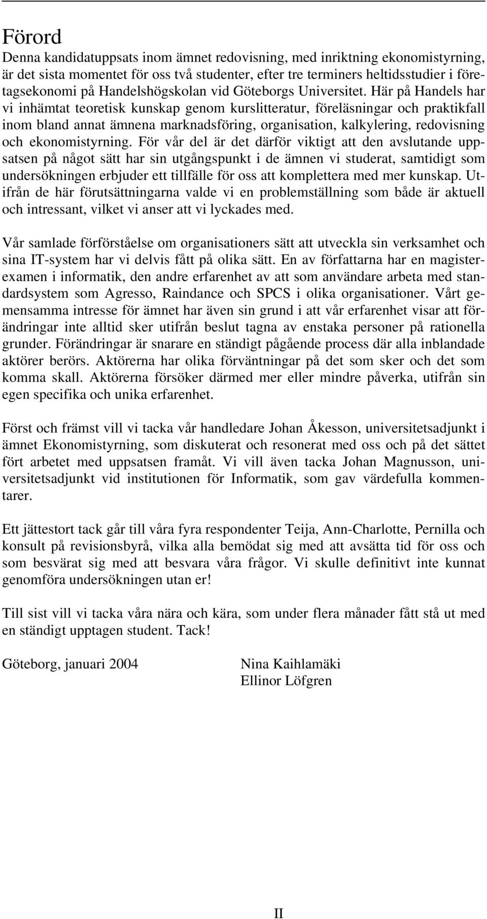 Här på Handels har vi inhämtat teoretisk kunskap genom kurslitteratur, föreläsningar och praktikfall inom bland annat ämnena marknadsföring, organisation, kalkylering, redovisning och ekonomistyrning.