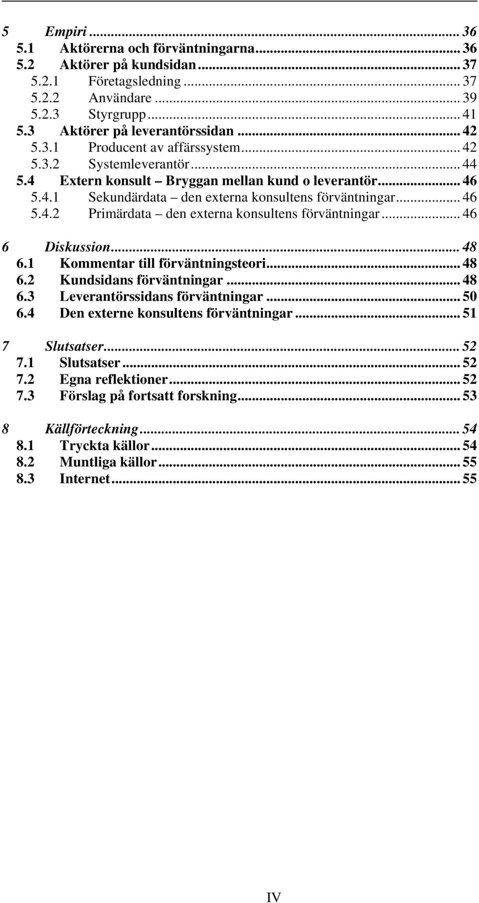 .. 46 6 Diskussion... 48 6.1 Kommentar till förväntningsteori... 48 6.2 Kundsidans förväntningar... 48 6.3 Leverantörssidans förväntningar... 50 6.4 Den externe konsultens förväntningar.