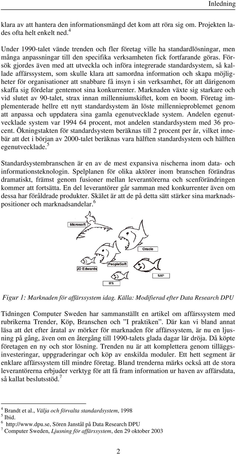 Försök gjordes även med att utveckla och införa integrerade standardsystem, så kallade affärssystem, som skulle klara att samordna information och skapa möjligheter för organisationer att snabbare få