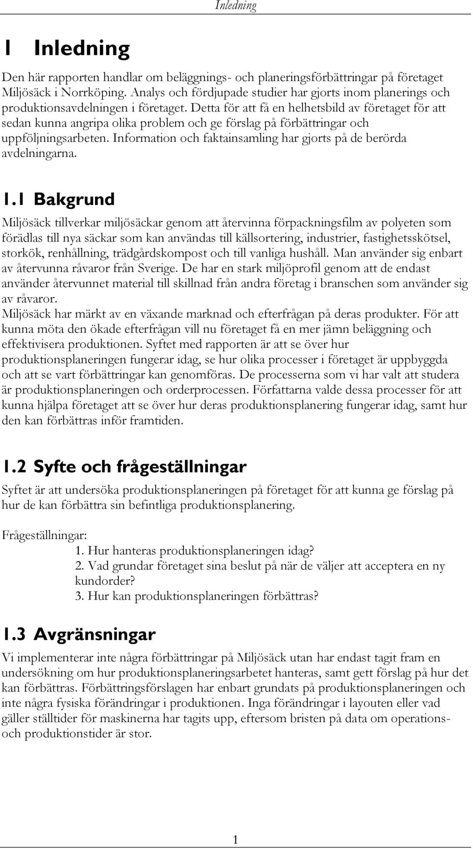 Detta för att få en helhetsbild av företaget för att sedan kunna angripa olika problem och ge förslag på förbättringar och uppföljningsarbeten.