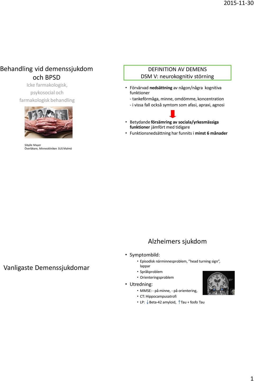 funktioner jämfört med tidigare Funktionsnedsättning har funnits i minst 6 månader Sibylle Mayer Överläkare, Minneskliniken SUS Malmö Alzheimers sjukdom Vanligaste Demenssjukdomar