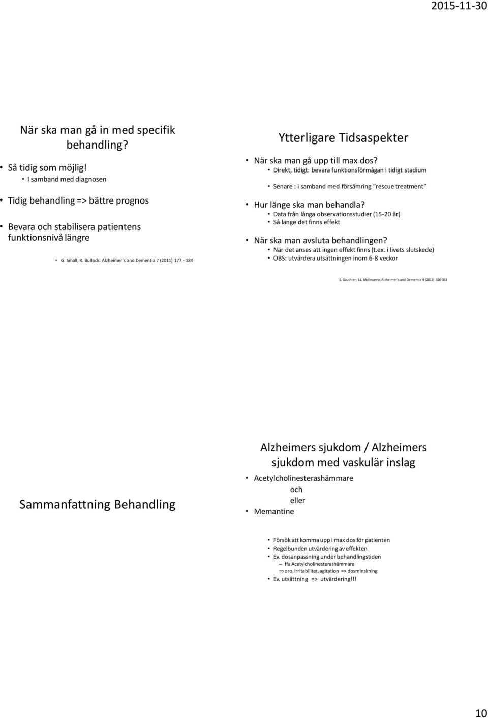 Direkt, tidigt: bevara funktionsförmågan i tidigt stadium Senare : i samband med försämring rescue treatment Hur länge ska man behandla?