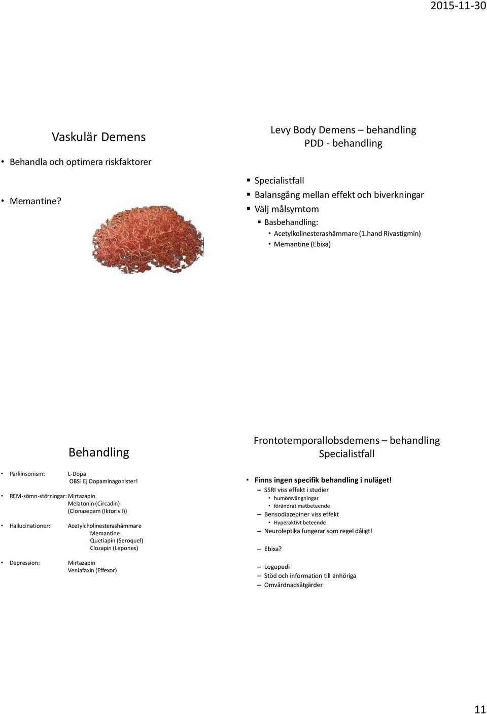 hand Rivastigmin) Memantine (Ebixa) Behandling Parkinsonism: L-Dopa OBS! Ej Dopaminagonister!