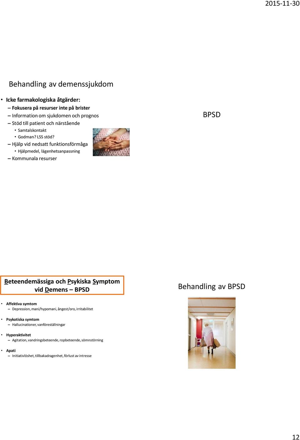 Hjälp vid nedsatt funktionsförmåga Hjälpmedel, lägenhetsanpassning Kommunala resurser BPSD Beteendemässiga och Psykiska Symptom vid Demens BPSD Behandling