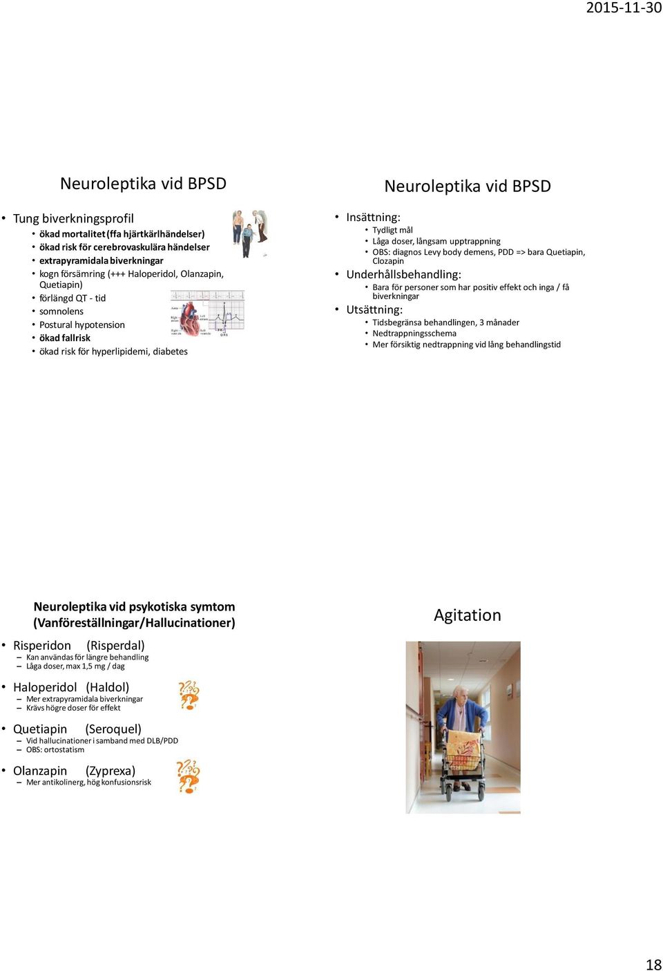 diagnos Levy body demens, PDD => bara Quetiapin, Clozapin Underhållsbehandling: Bara för personer som har positiv effekt och inga / få biverkningar Utsättning: Tidsbegränsa behandlingen, 3 månader