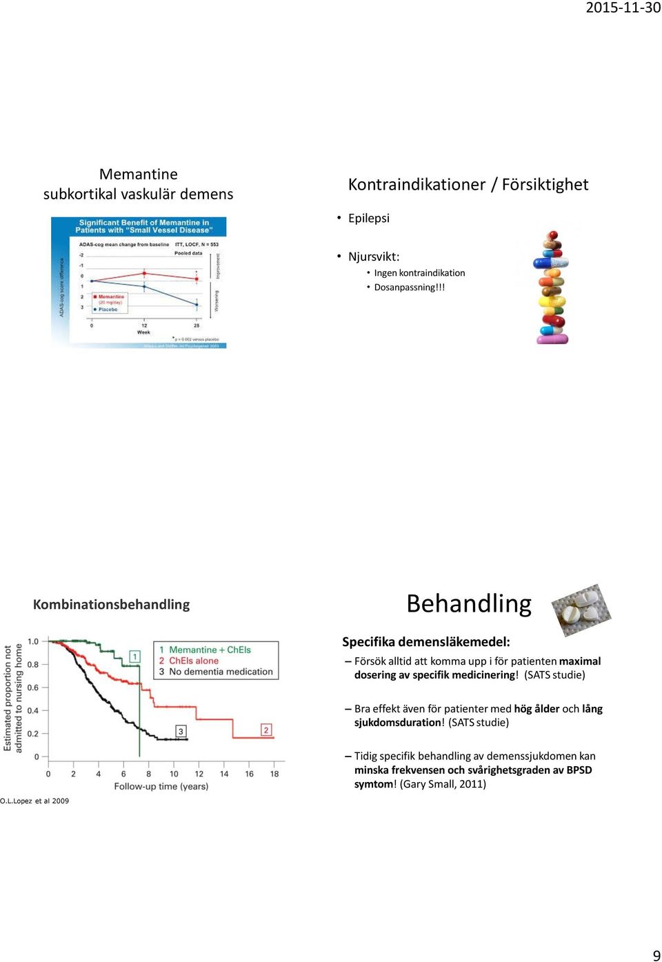 specifik medicinering! (SATS studie) Bra effekt även för patienter med hög ålder och lång sjukdomsduration!