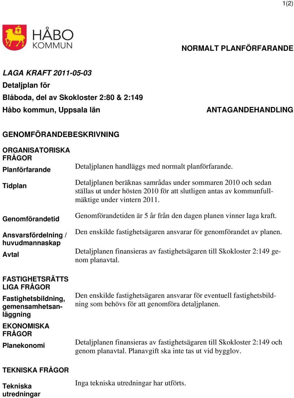 Tekniska utredningar Detaljplanen handläggs med normalt planförfarande.