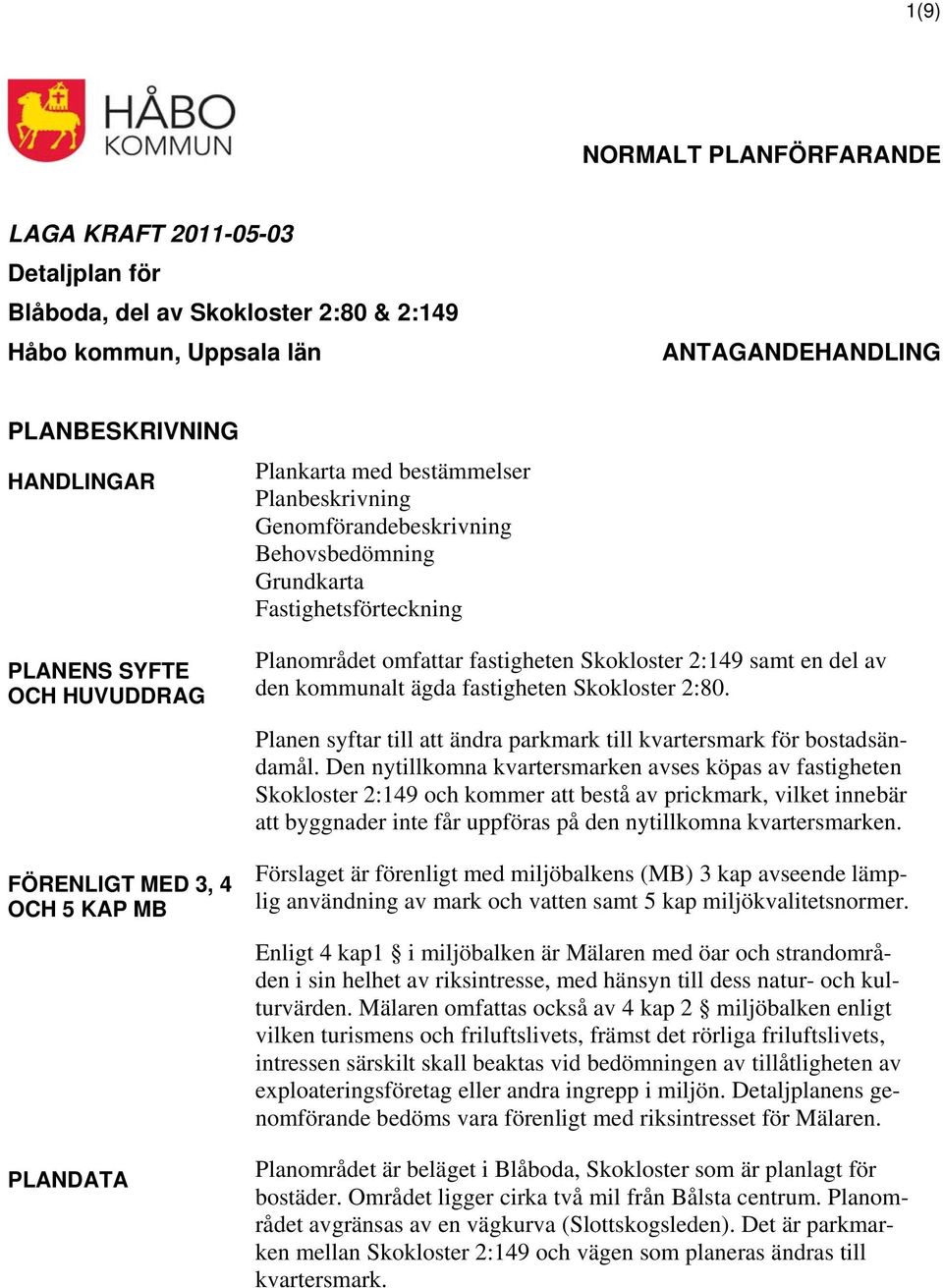 kommunalt ägda fastigheten Skokloster 2:80. Planen syftar till att ändra parkmark till kvartersmark för bostadsändamål.