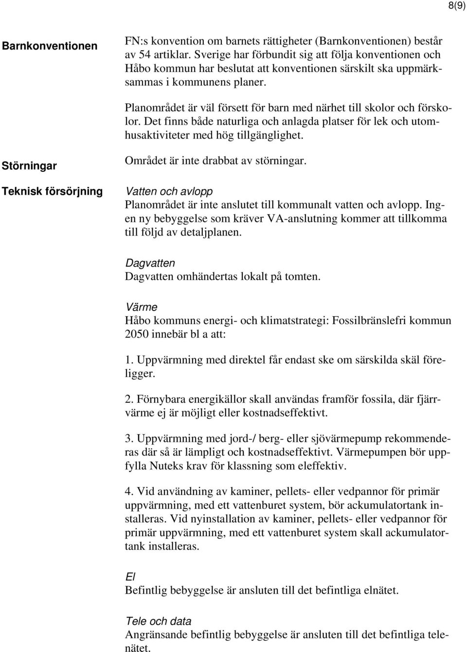 Planområdet är väl försett för barn med närhet till skolor och förskolor. Det finns både naturliga och anlagda platser för lek och utomhusaktiviteter med hög tillgänglighet.