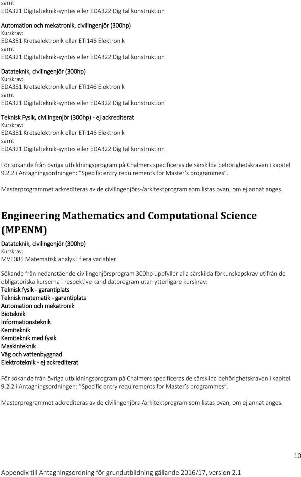 (300hp) - ej ackrediterat EDA351 Kretselektronik eller ETI146 Elektronik EDA321 Digitalteknik-syntes eller EDA322 Digital konstruktion Engineering Mathematics and Computational Science (MPENM)