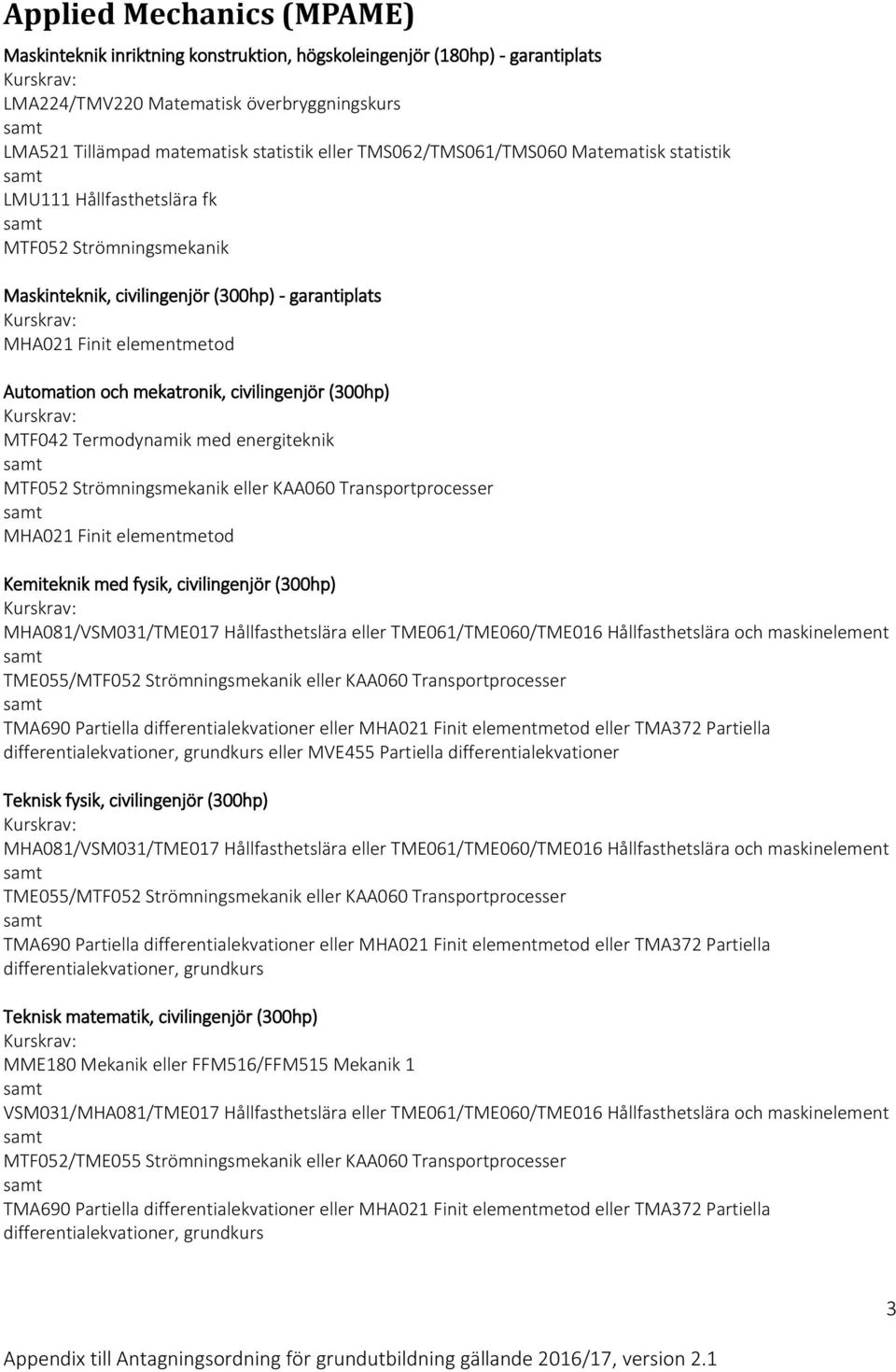 civilingenjör (300hp) MTF042 Termodynamik med energiteknik MTF052 Strömningsmekanik eller KAA060 Transportprocesser MHA021 Finit elementmetod Kemiteknik med fysik, civilingenjör (300hp)