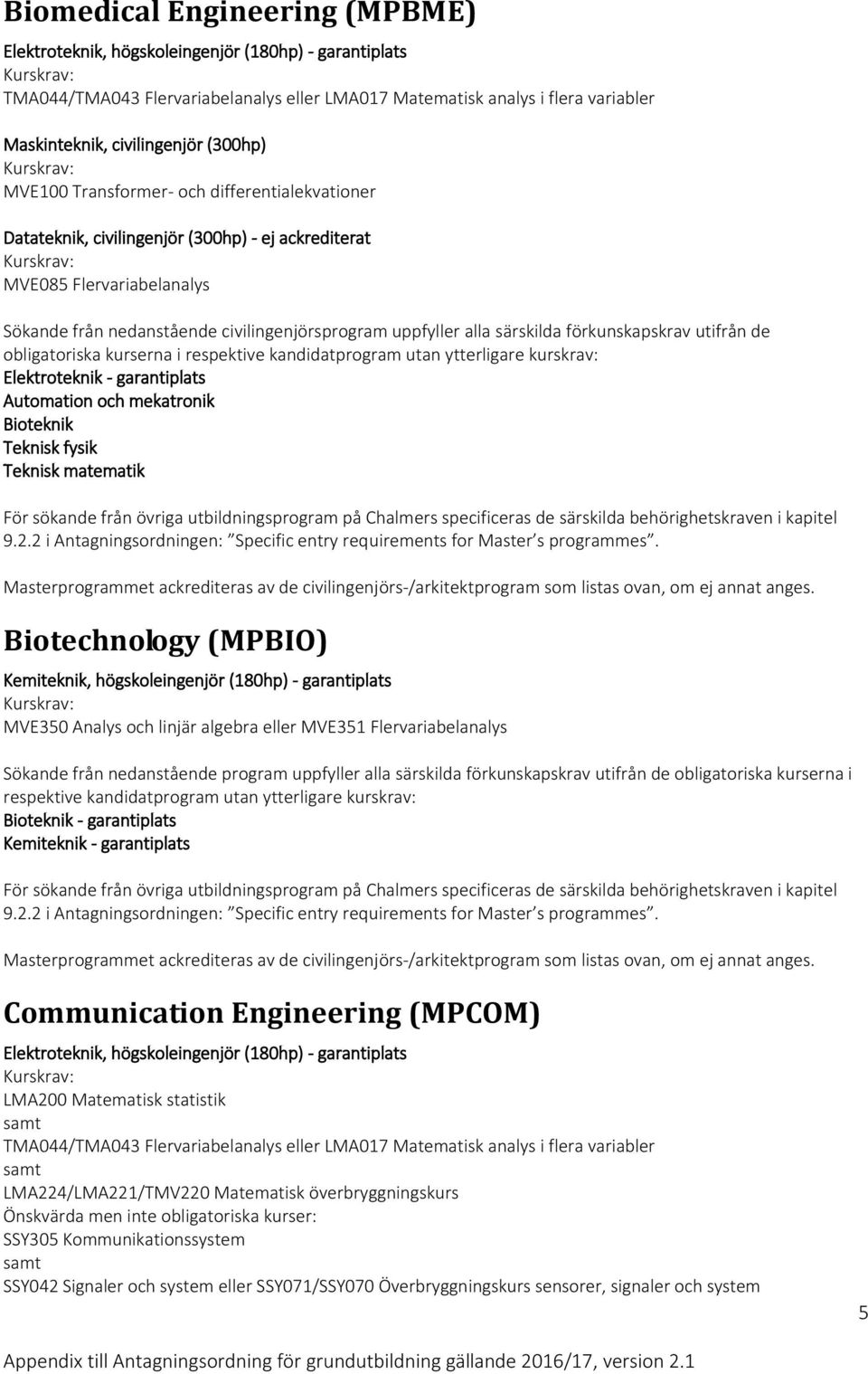 särskilda förkunskapskrav utifrån de Elektroteknik - garantiplats Automation och mekatronik Bioteknik Teknisk fysik Teknisk matematik Biotechnology (MPBIO) Kemiteknik, högskoleingenjör (180hp) -