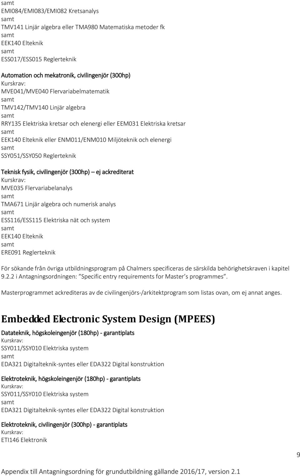 Reglerteknik Teknisk fysik, civilingenjör (300hp) ej ackrediterat MVE035 Flervariabelanalys TMA671 Linjär algebra och numerisk analys ESS116/ESS115 Elektriska nät och system EEK140 Elteknik ERE091