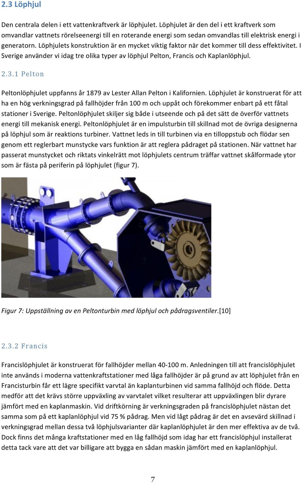 Löphjulets konstruktion är en mycket viktig faktor när det kommer till dess effektivitet. I Sverige använder vi idag tre olika typer av löphjul Pelton, Francis och Kaplanlöphjul. 2.3.