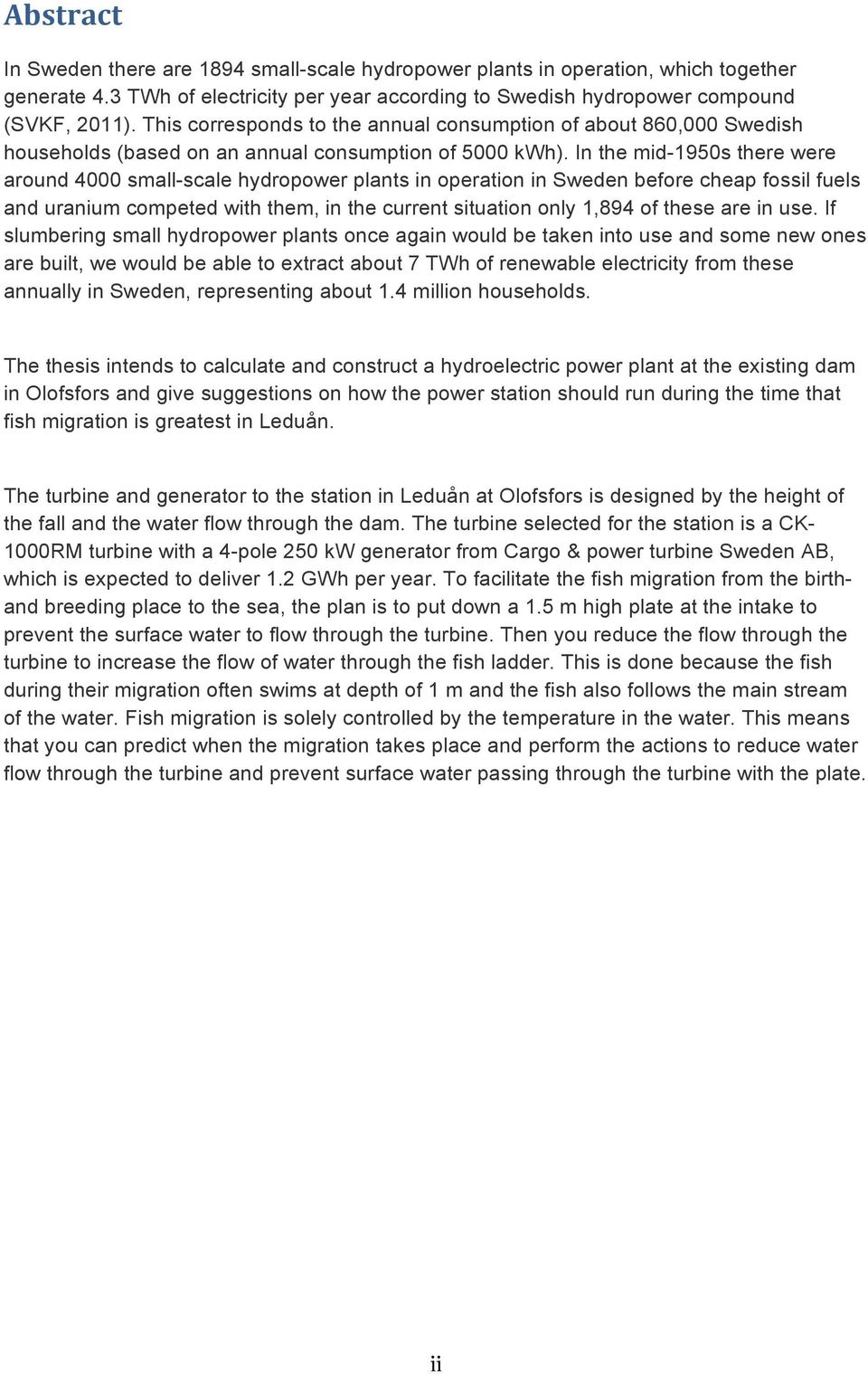 In the mid-1950s there were around 4000 small-scale hydropower plants in operation in Sweden before cheap fossil fuels and uranium competed with them, in the current situation only 1,894 of these are