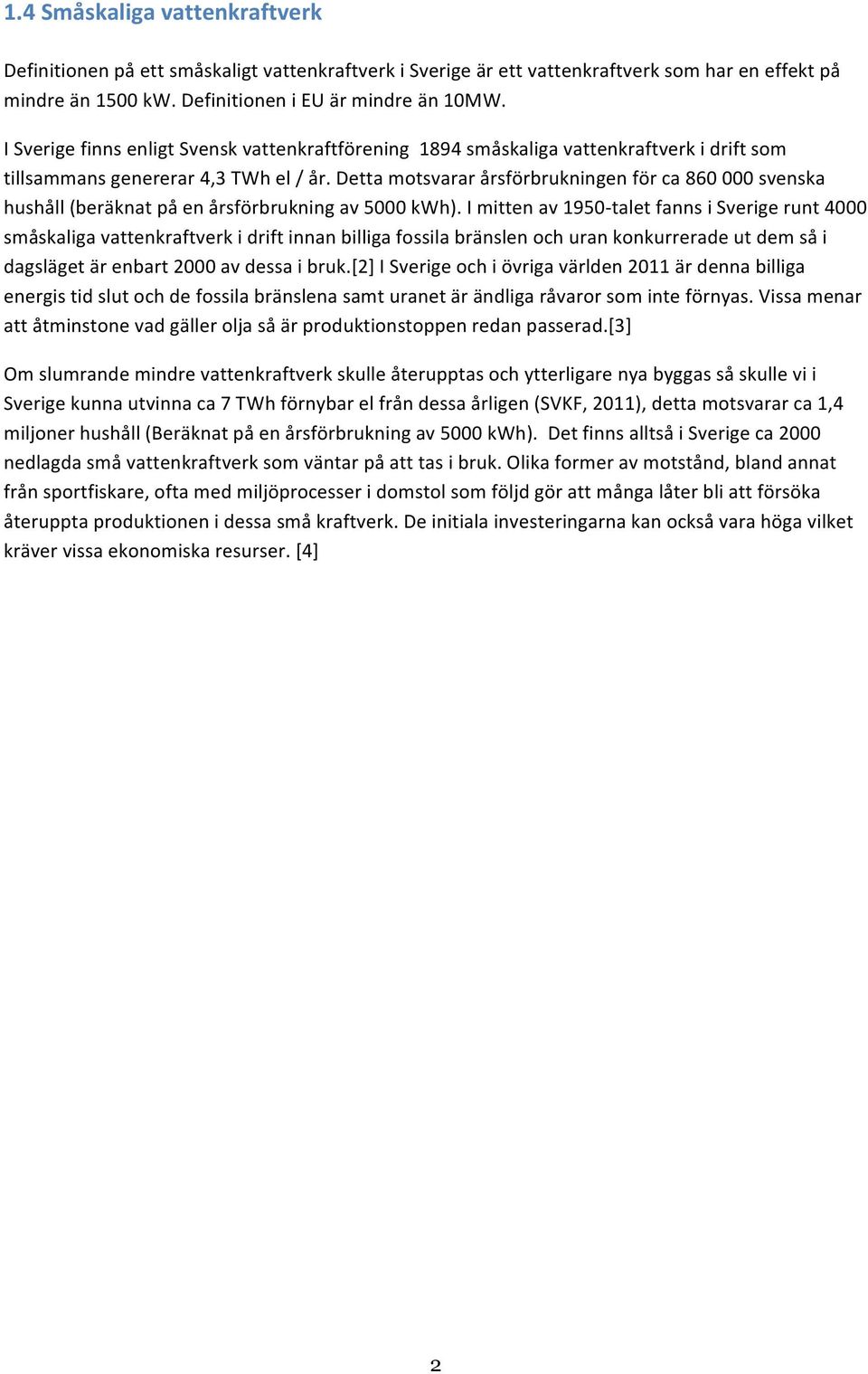 Detta motsvarar årsförbrukningen för ca 860 000 svenska hushåll (beräknat på en årsförbrukning av 5000 kwh).