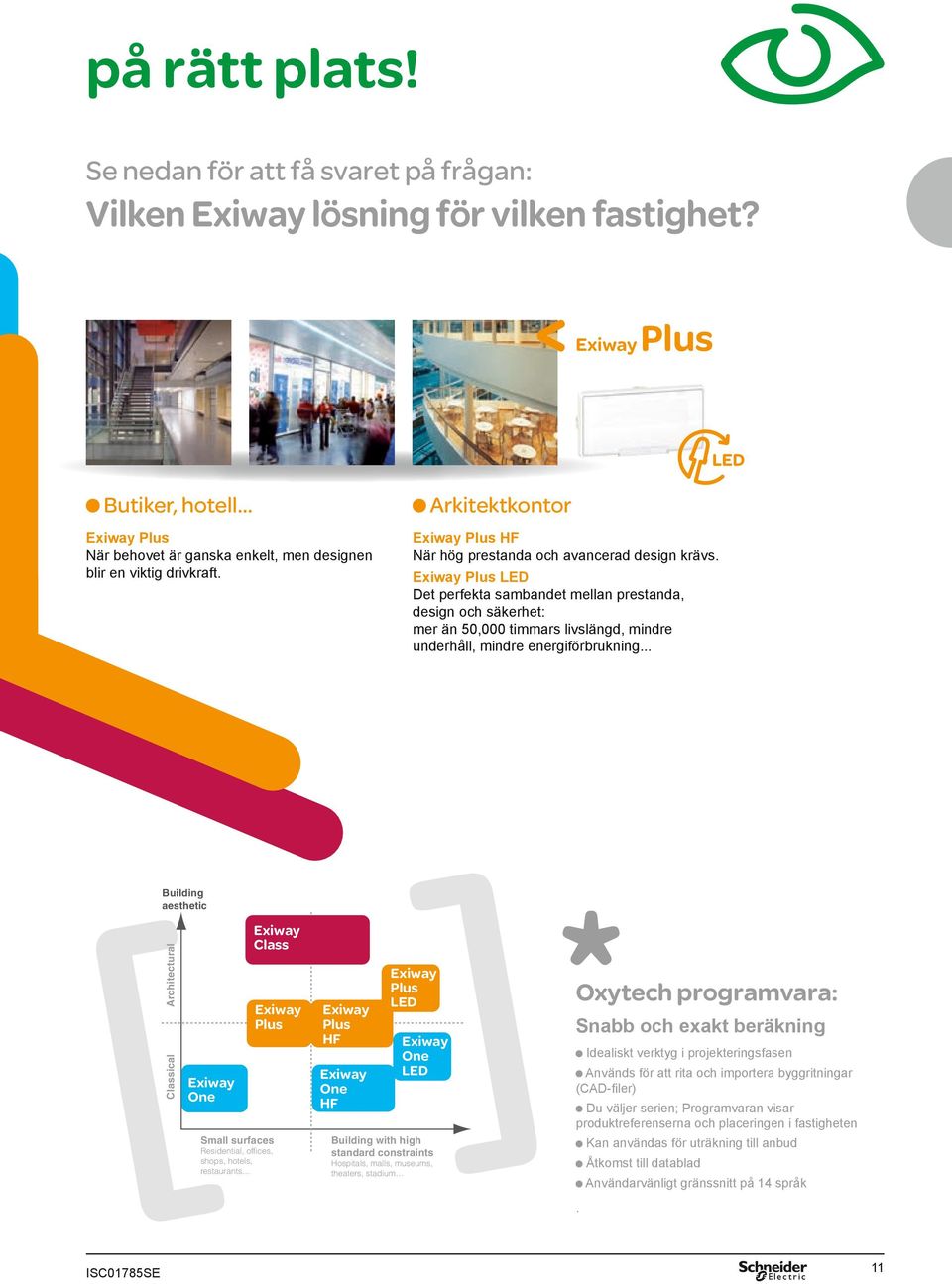 Exiway Plus LED Det perfekta sambandet mellan prestanda, design och säkerhet: mer än 50,000 timmars livslängd, mindre underhåll, mindre energiförbrukning.