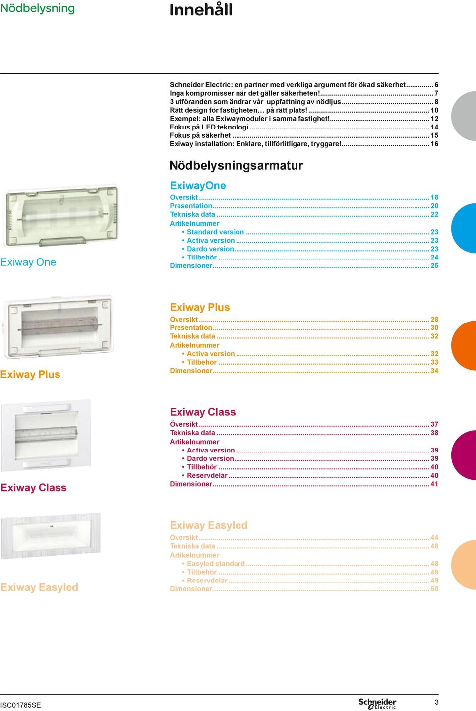.. 15 Exiway installation: Enklare, tillförlitligare, tryggare!... 16 Nödbelysningsarmatur ExiwayOne Exiway One Översikt... 18 Presentation... 20 Tekniska data... 22 Artikelnummer Standard version.