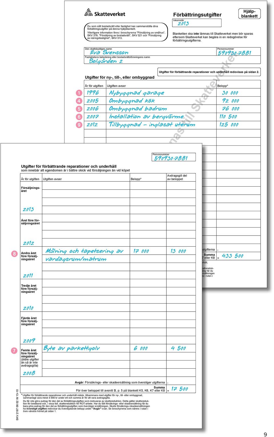 Förbättringsutgifter 2013 Inkomstår Hjälpblankett Blanketten ska inte lämnas till Skatteverket men bör sparas eftersom Skatteverket kan begära in en redogörelse för förbättringsutgifterna.