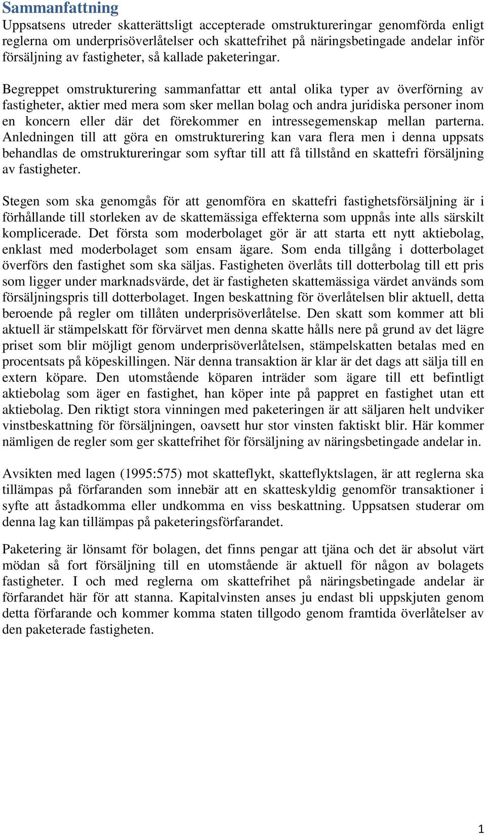 Begreppet omstrukturering sammanfattar ett antal olika typer av överförning av fastigheter, aktier med mera som sker mellan bolag och andra juridiska personer inom en koncern eller där det förekommer