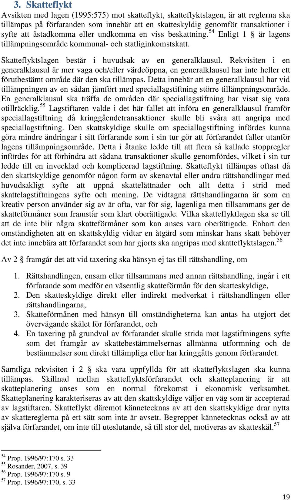 Rekvisiten i en generalklausul är mer vaga och/eller värdeöppna, en generalklausul har inte heller ett förutbestämt område där den ska tillämpas.