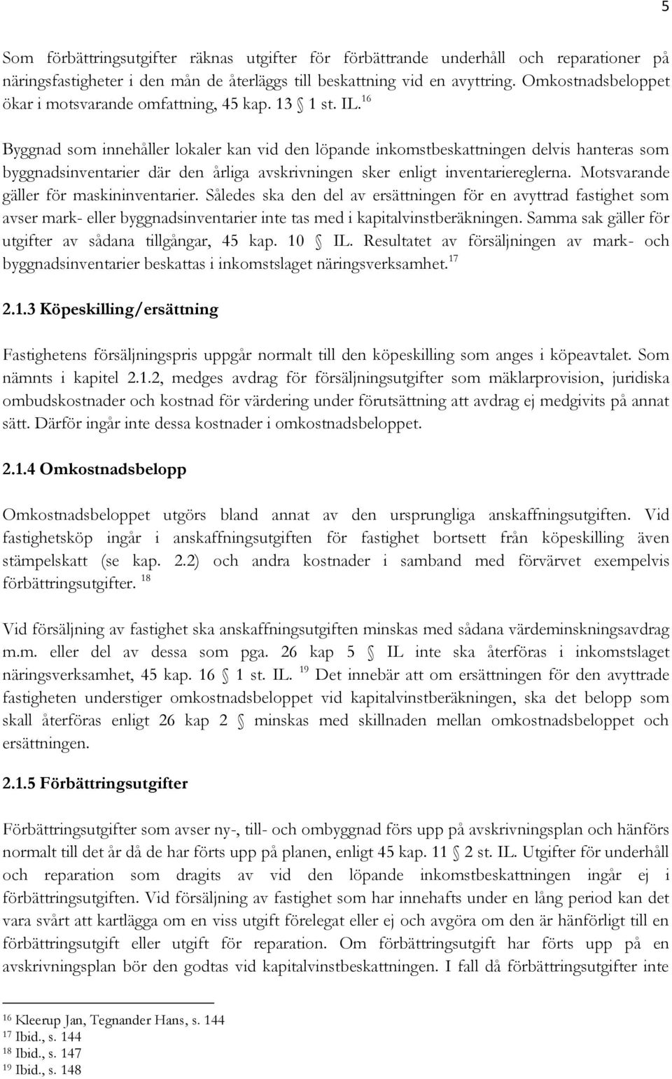 16 Byggnad som innehåller lokaler kan vid den löpande inkomstbeskattningen delvis hanteras som byggnadsinventarier där den årliga avskrivningen sker enligt inventariereglerna.