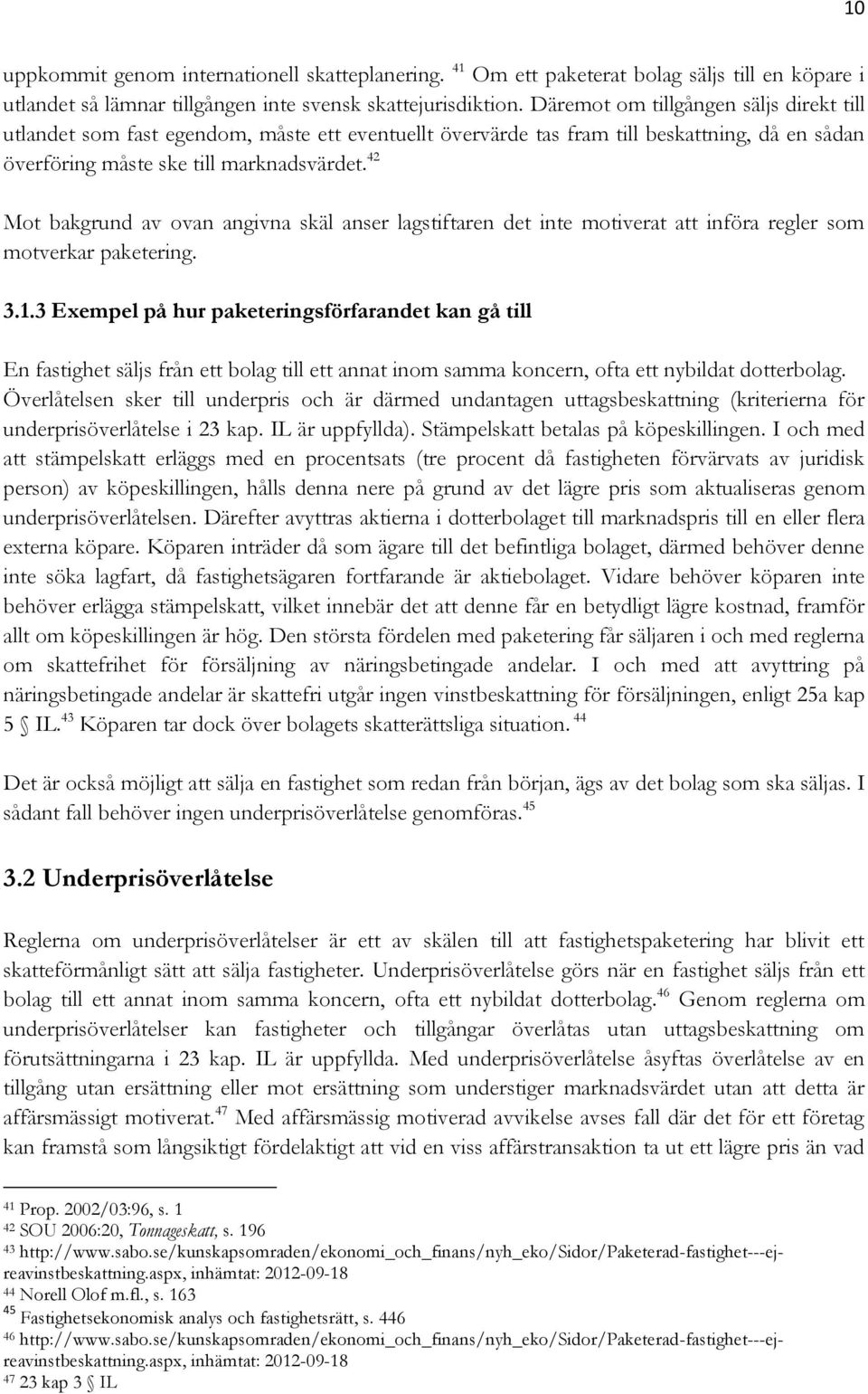 42 Mot bakgrund av ovan angivna skäl anser lagstiftaren det inte motiverat att införa regler som motverkar paketering. 3.1.