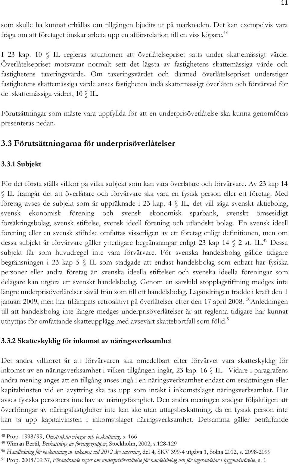 Överlåtelsepriset motsvarar normalt sett det lägsta av fastighetens skattemässiga värde och fastighetens taxeringsvärde.