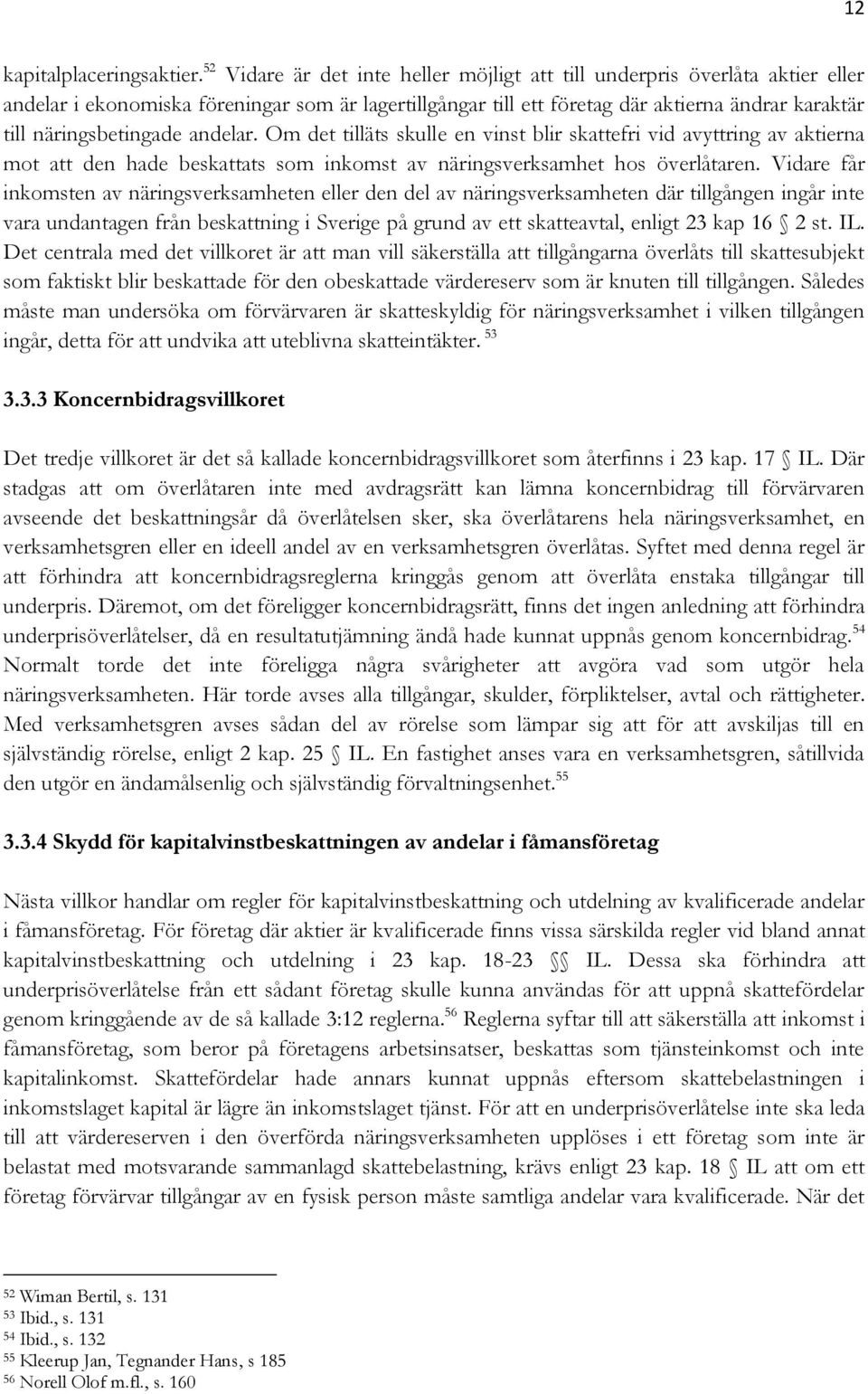 näringsbetingade andelar. Om det tilläts skulle en vinst blir skattefri vid avyttring av aktierna mot att den hade beskattats som inkomst av näringsverksamhet hos överlåtaren.