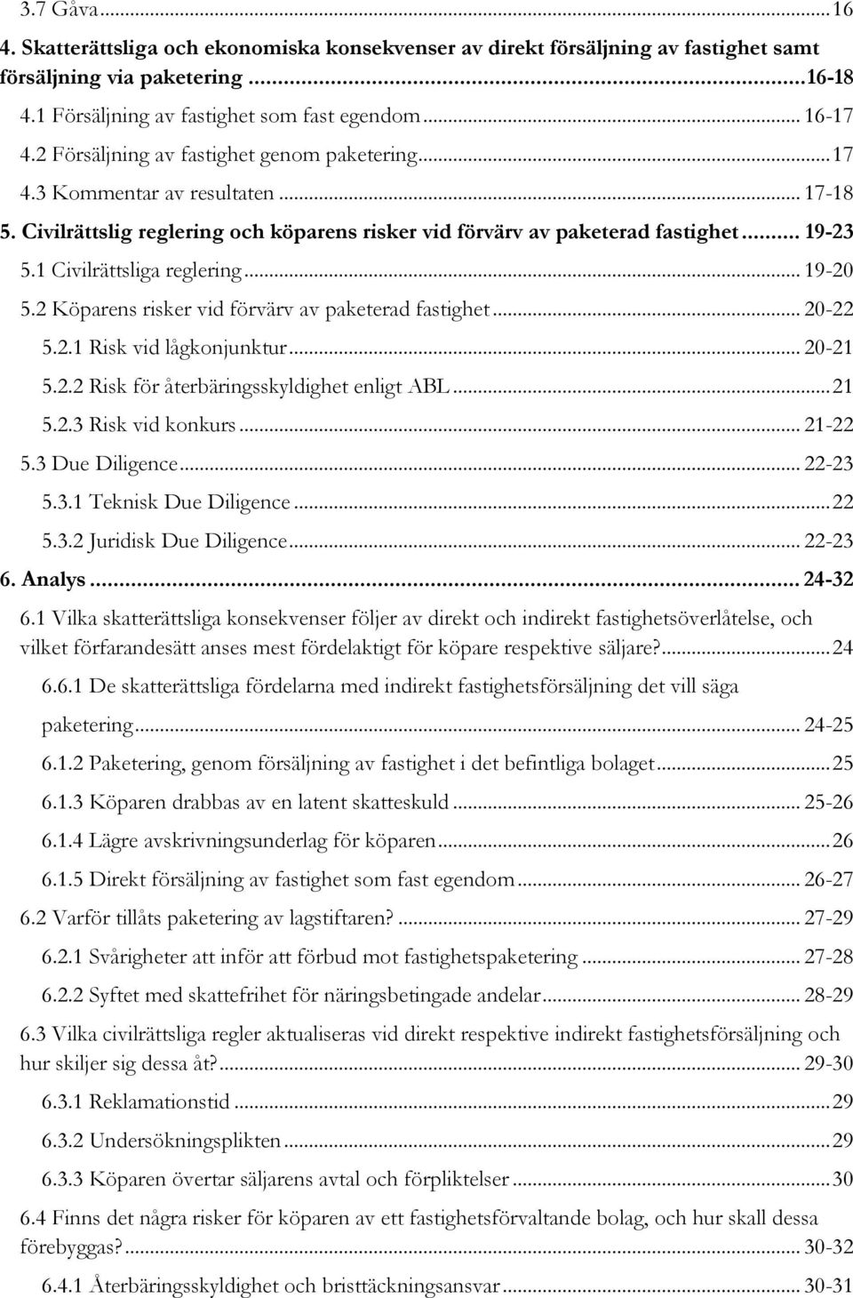 1 Civilrättsliga reglering... 19-20 5.2 Köparens risker vid förvärv av paketerad fastighet... 20-22 5.2.1 Risk vid lågkonjunktur... 20-21 5.2.2 Risk för återbäringsskyldighet enligt ABL... 21 5.2.3 Risk vid konkurs.