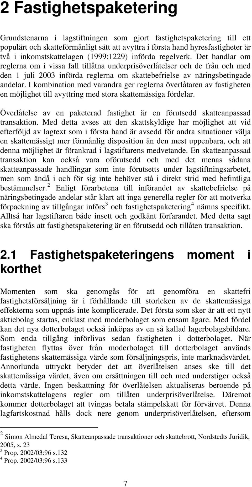 Det handlar om reglerna om i vissa fall tillåtna underprisöverlåtelser och de från och med den 1 juli 2003 införda reglerna om skattebefrielse av näringsbetingade andelar.