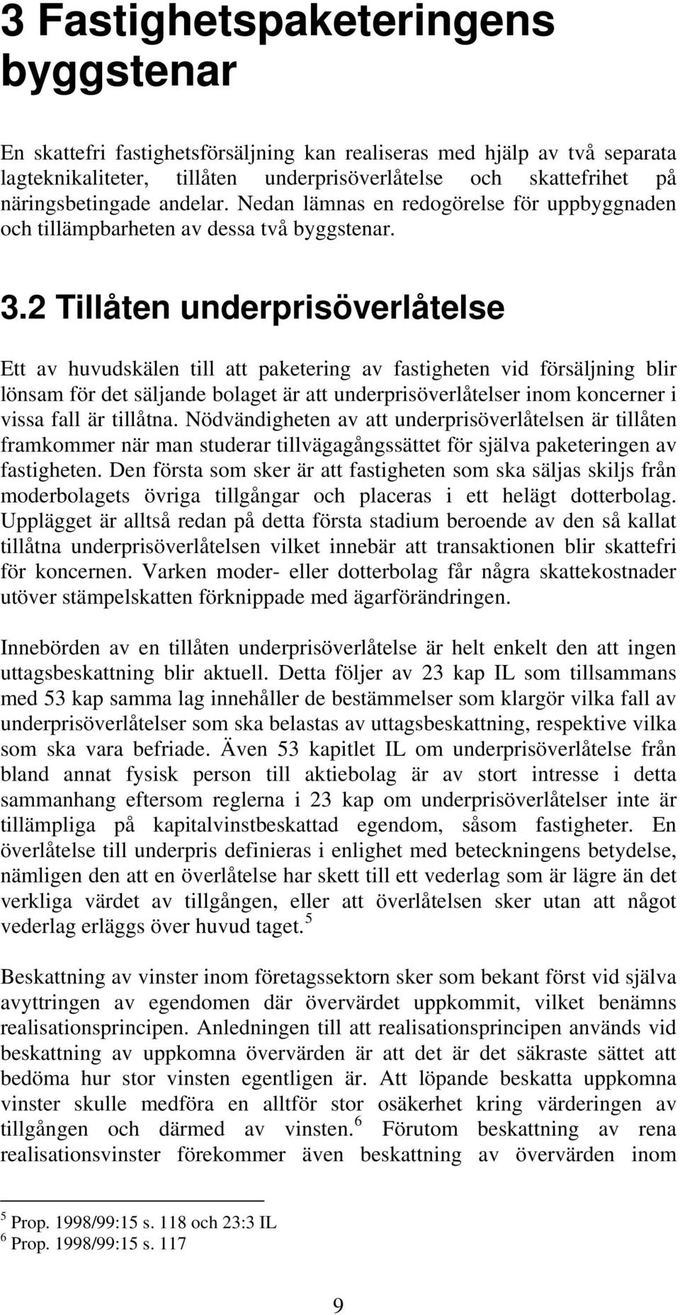 2 Tillåten underprisöverlåtelse Ett av huvudskälen till att paketering av fastigheten vid försäljning blir lönsam för det säljande bolaget är att underprisöverlåtelser inom koncerner i vissa fall är