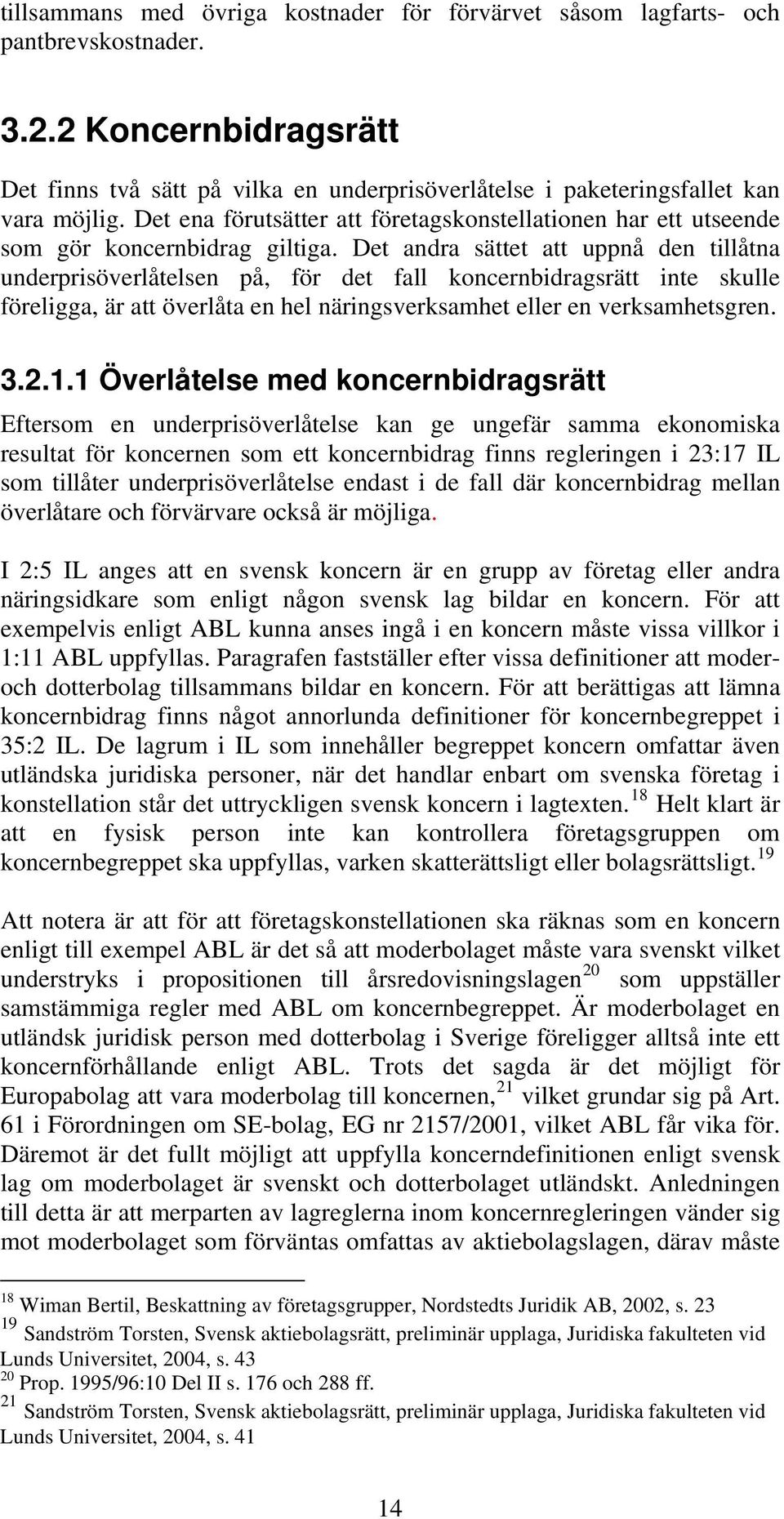 Det andra sättet att uppnå den tillåtna underprisöverlåtelsen på, för det fall koncernbidragsrätt inte skulle föreligga, är att överlåta en hel näringsverksamhet eller en verksamhetsgren. 3.2.1.