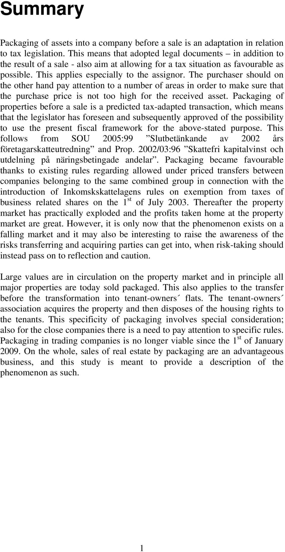 The purchaser should on the other hand pay attention to a number of areas in order to make sure that the purchase price is not too high for the received asset.