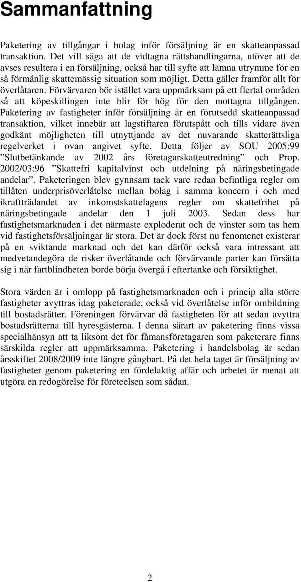 Detta gäller framför allt för överlåtaren. Förvärvaren bör istället vara uppmärksam på ett flertal områden så att köpeskillingen inte blir för hög för den mottagna tillgången.