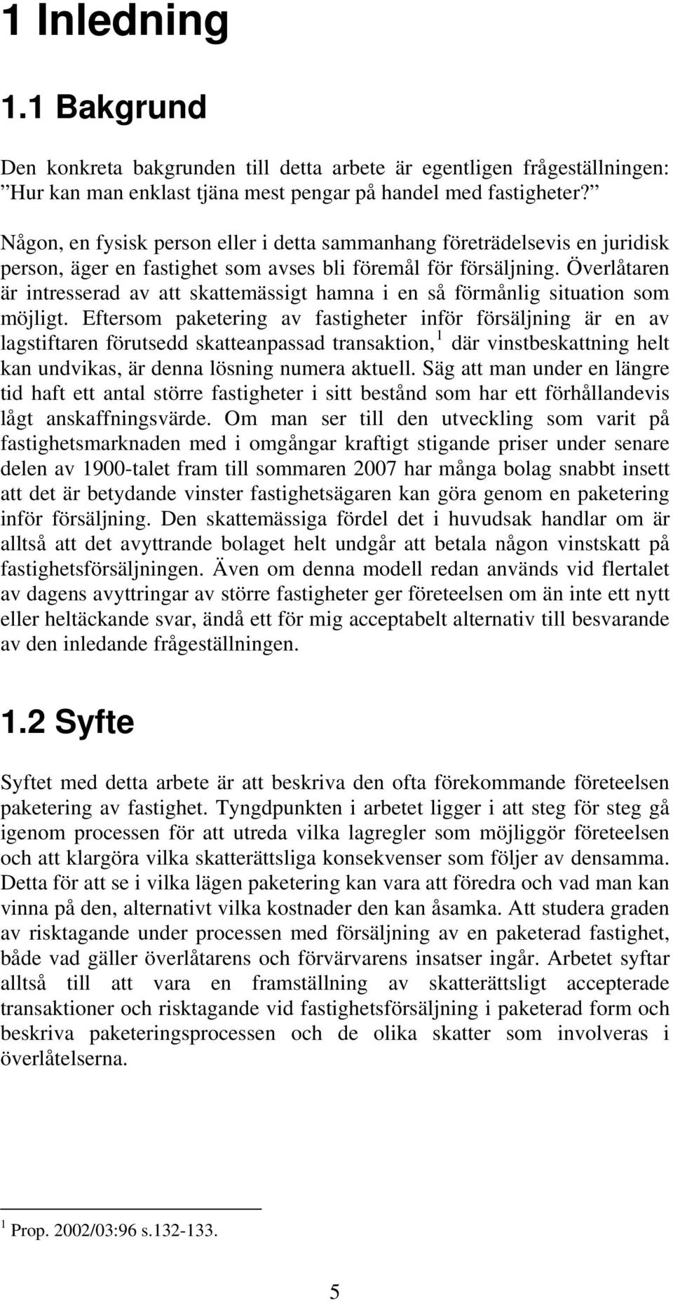 Överlåtaren är intresserad av att skattemässigt hamna i en så förmånlig situation som möjligt.