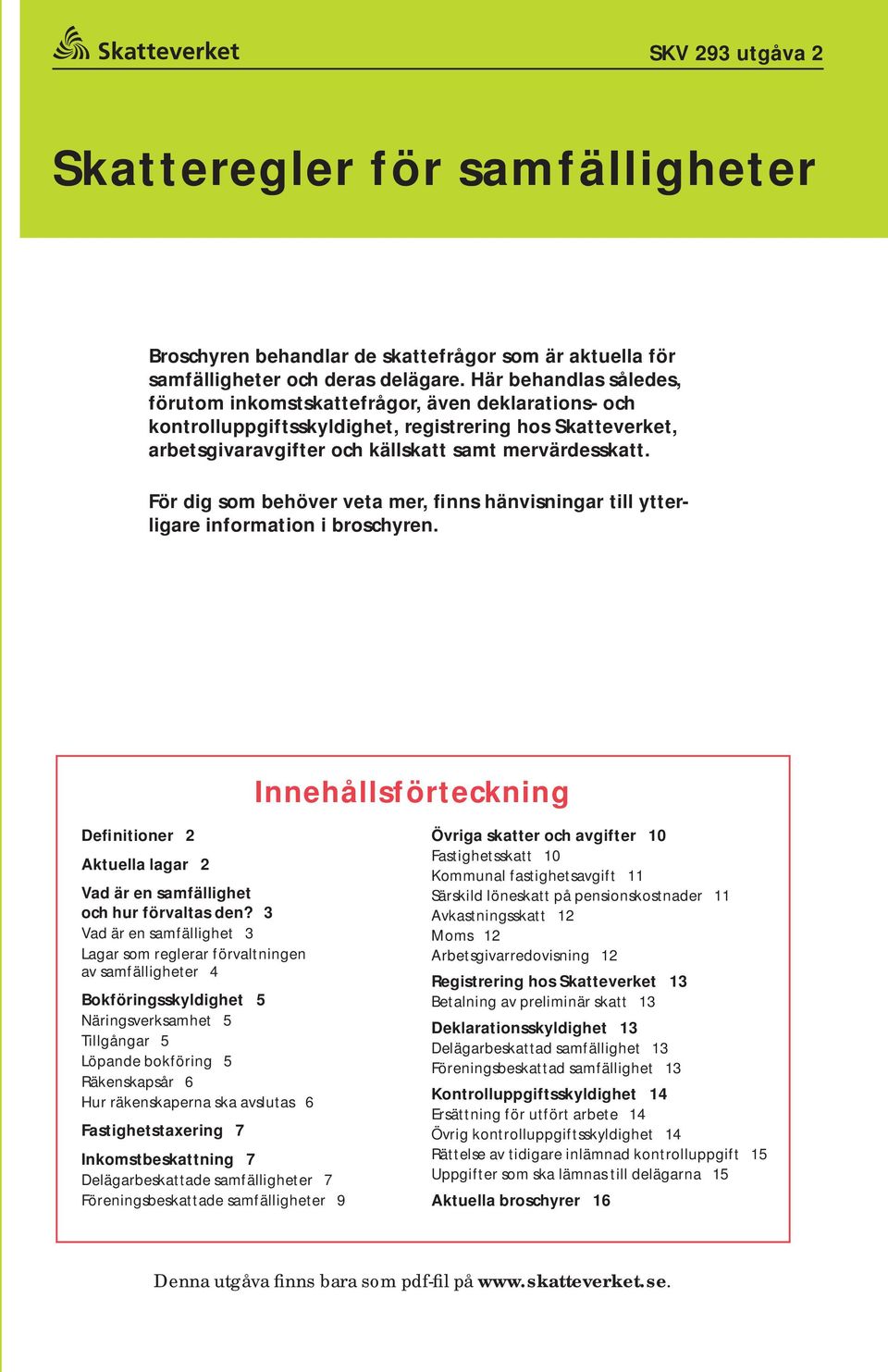 För dig som behöver veta mer, finns hänvisningar till ytterligare information i broschyren. Innehållsförteckning Definitioner 2 Aktuella lagar 2 Vad är en samfällighet och hur förvaltas den?