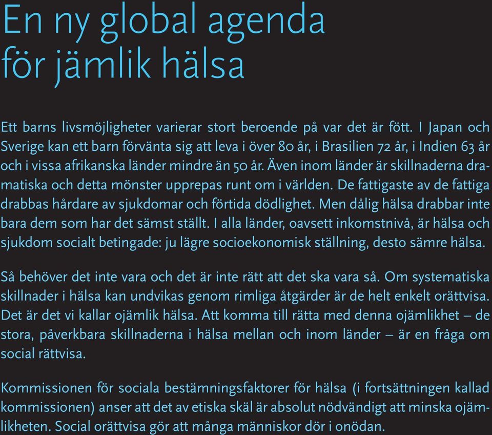 Även inom länder är skillnaderna dramatiska och detta mönster upprepas runt om i världen. De fattigaste av de fattiga drabbas hårdare av sjukdomar och förtida dödlighet.