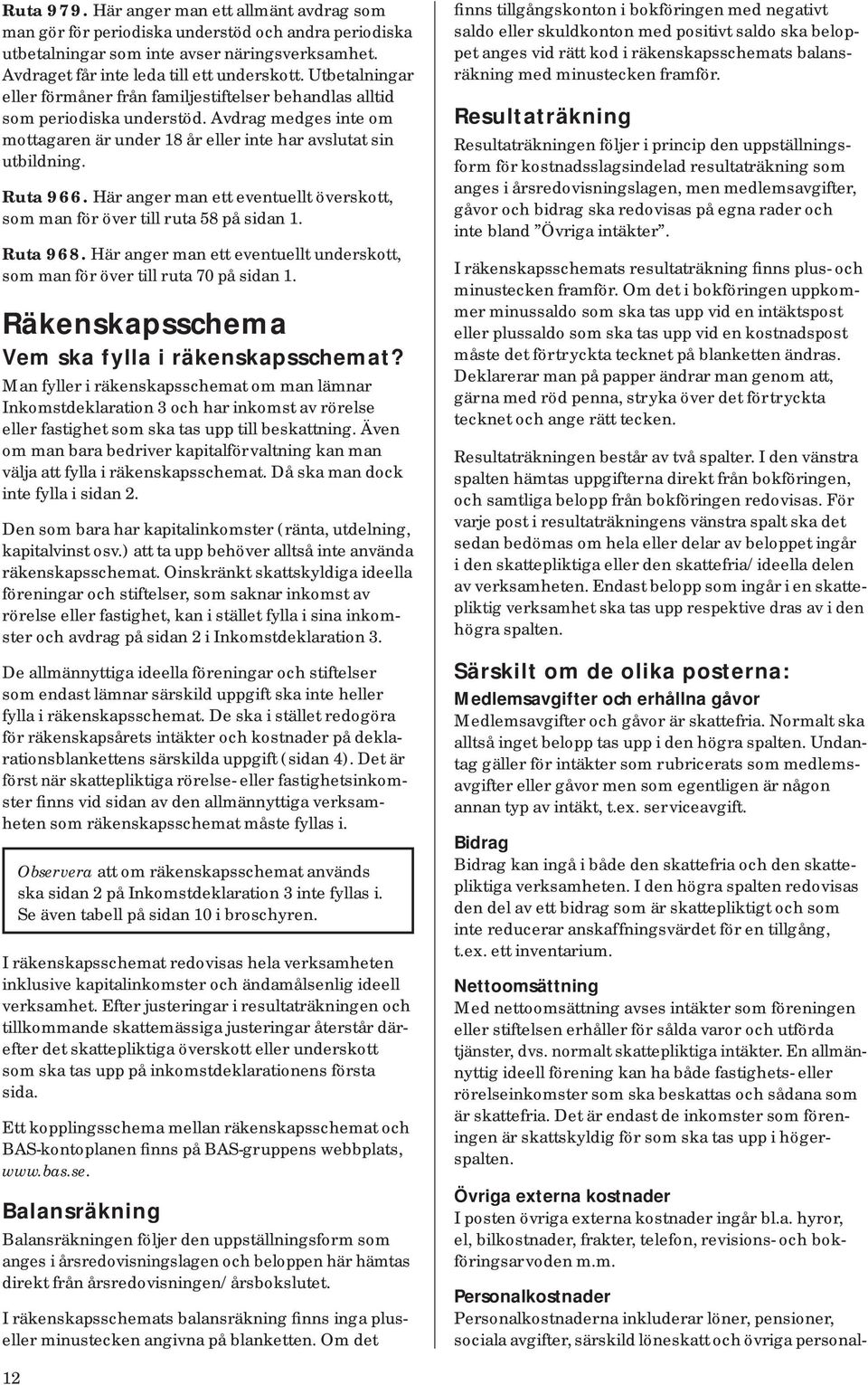 Här anger man ett eventuellt överskott, som man för över till ruta 58 på sidan 1. Ruta 968. Här anger man ett eventuellt underskott, som man för över till ruta 70 på sidan 1.