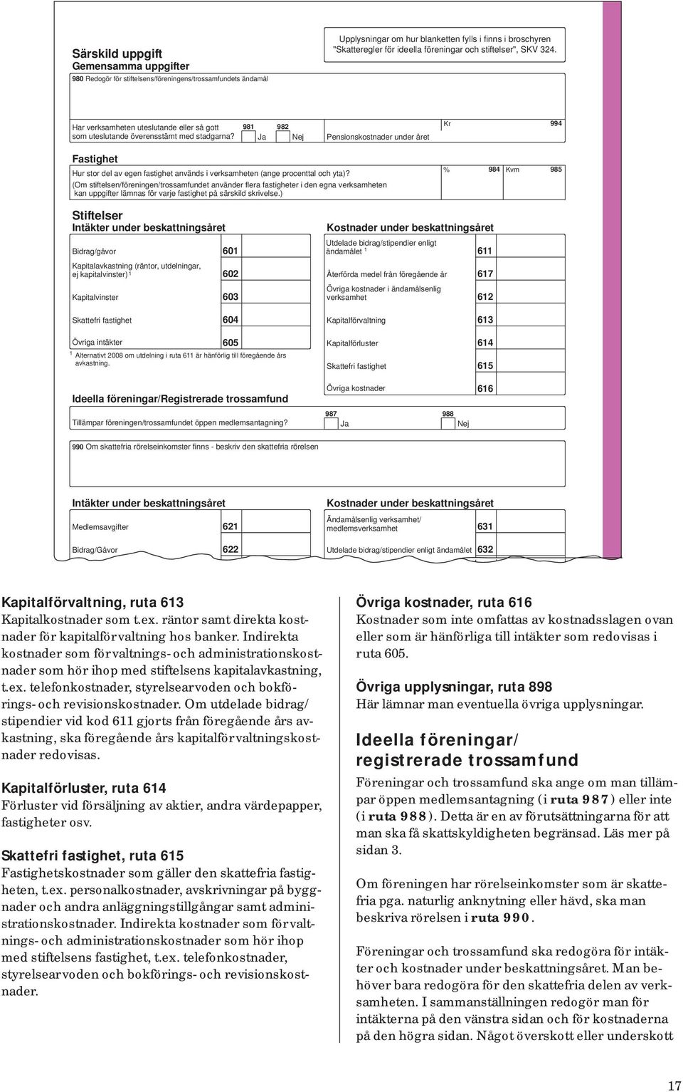 981 982 Ja Nej Pensionskostnader under året Kr 994 Fastighet Hur stor del av egen fastighet används i verksamheten (ange procenttal och yta)?