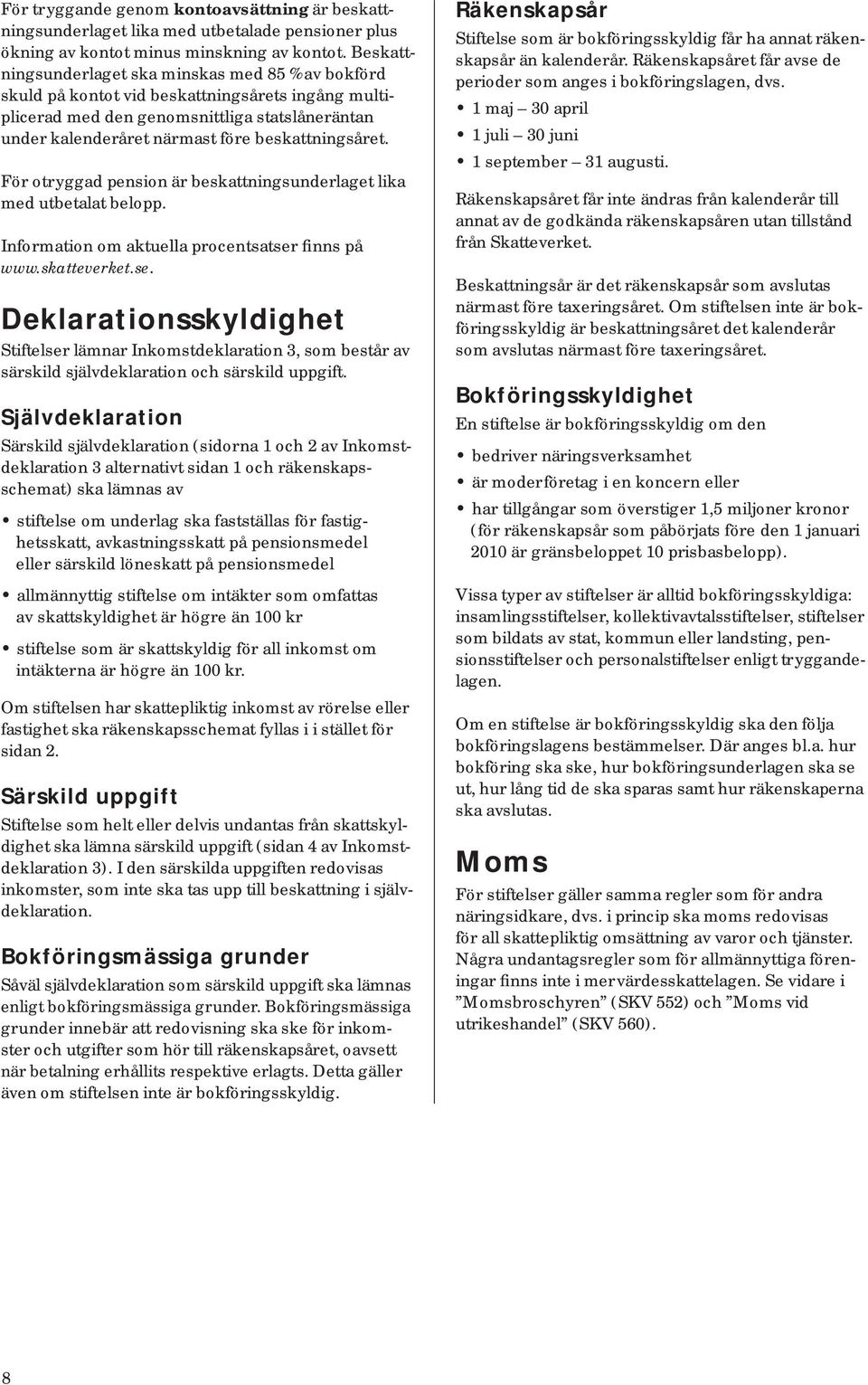 beskattningsåret. För otryggad pension är beskattningsunderlaget lika med utbetalat belopp. Information om aktuella procentsatser