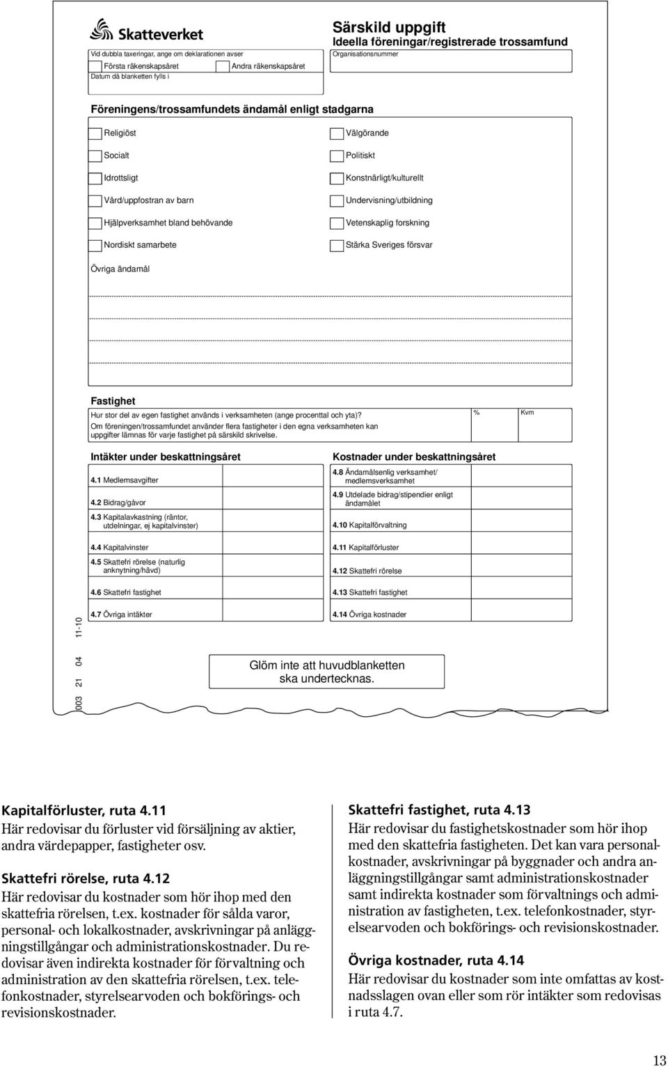 Konstnärligt/kulturellt Undervisning/utbildning Vetenskaplig forskning Stärka Sveriges försvar Övriga ändamål Fastighet Hur stor del av egen fastighet används i verksamheten (ange procenttal och yta)?